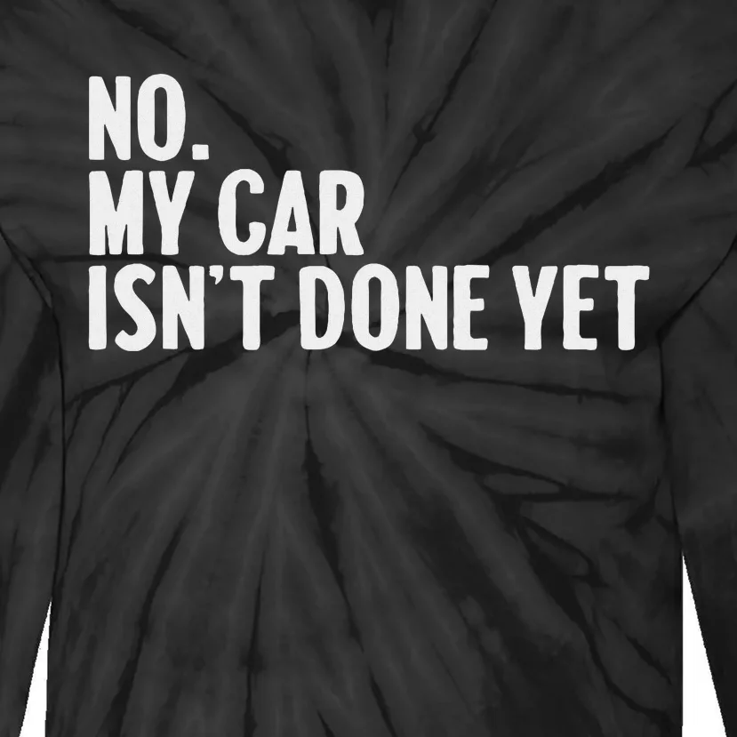 No My Car IsnT Done Yet Funny Car Mechanic Auto Enthusiast Tie-Dye Long Sleeve Shirt