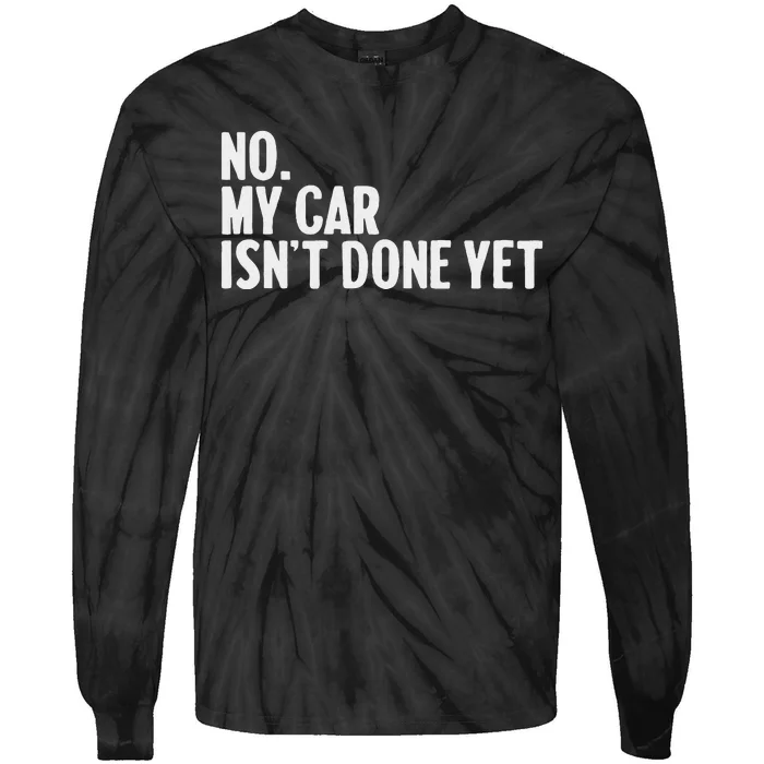 No My Car IsnT Done Yet Funny Car Mechanic Auto Enthusiast Tie-Dye Long Sleeve Shirt