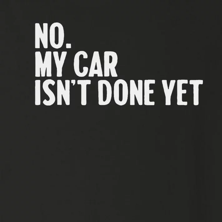 No My Car IsnT Done Yet Funny Car Mechanic Auto Enthusiast Toddler Long Sleeve Shirt