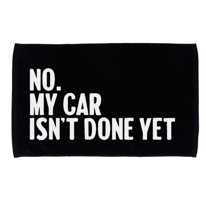 No My Car IsnT Done Yet Funny Car Mechanic Auto Enthusiast Microfiber Hand Towel