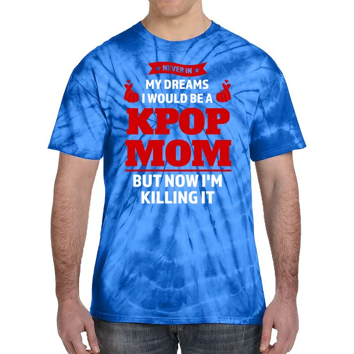 Never My Dreams I Would Be A Kpop Mom Kpop Mom Cool Gift Tie-Dye T-Shirt