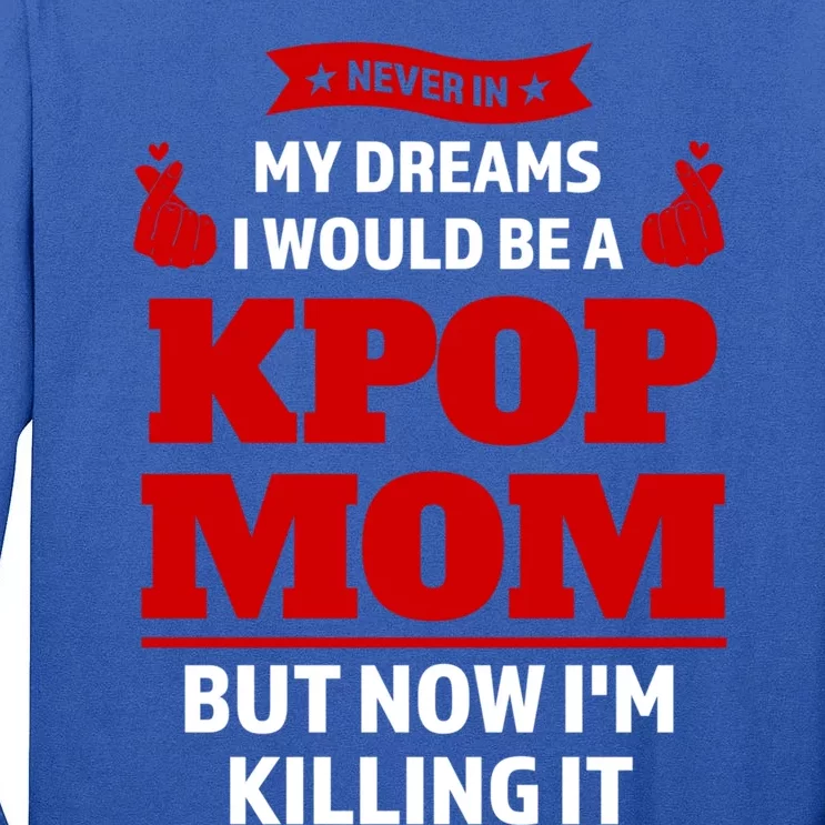 Never My Dreams I Would Be A Kpop Mom Kpop Mom Gift Tall Long Sleeve T-Shirt