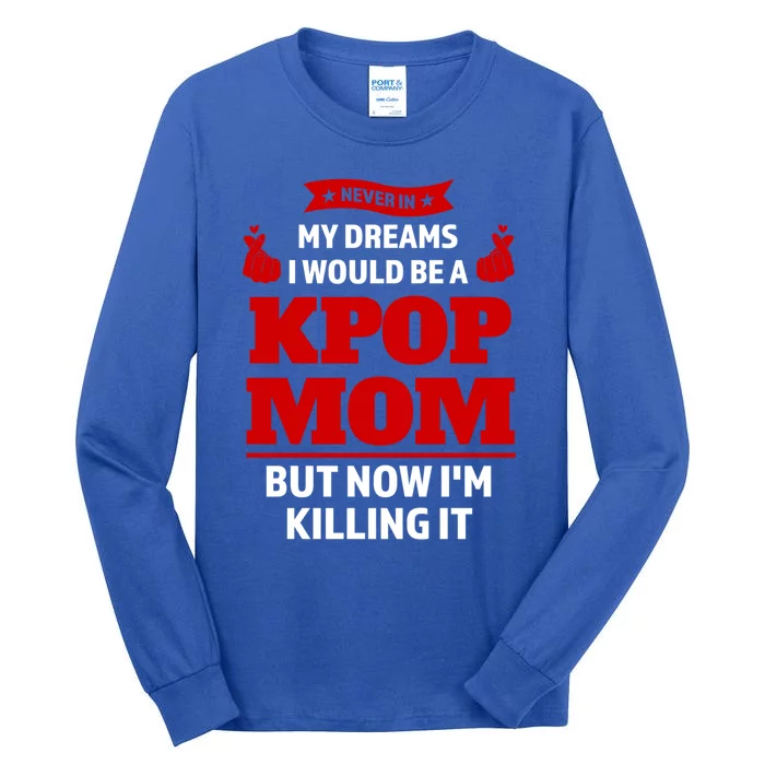 Never My Dreams I Would Be A Kpop Mom Kpop Mom Gift Tall Long Sleeve T-Shirt