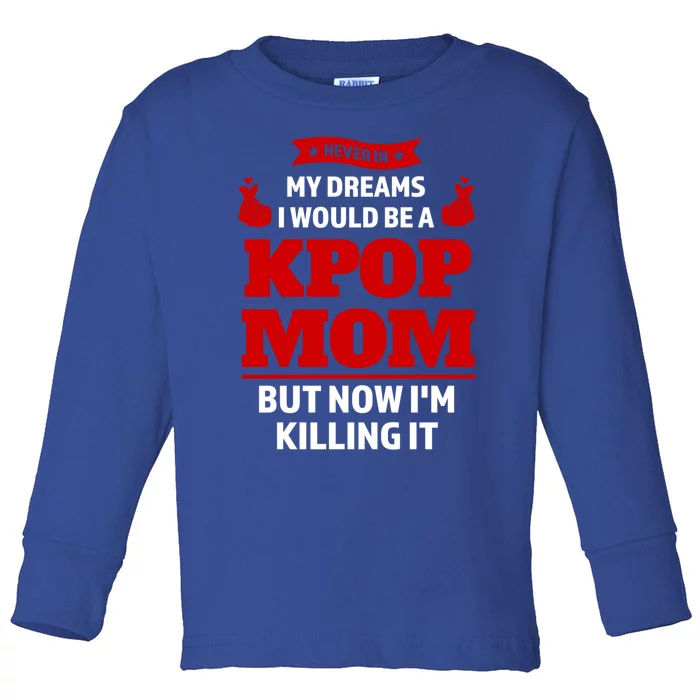 Never My Dreams I Would Be A Kpop Mom Kpop Mom Gift Toddler Long Sleeve Shirt