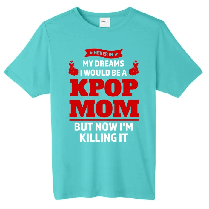 Never My Dreams I Would Be A Kpop Mom Kpop Mom Gift ChromaSoft Performance T-Shirt