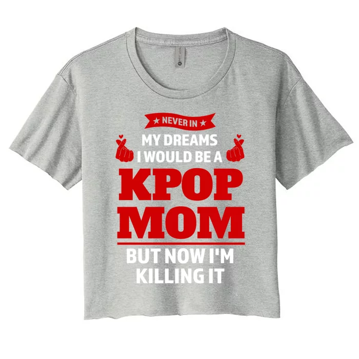 Never My Dreams I Would Be A Kpop Mom Kpop Mom Gift Women's Crop Top Tee