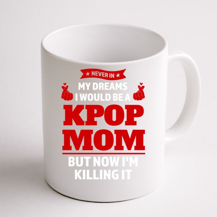 Never My Dreams I Would Be A Kpop Mom Kpop Mom Gift Front & Back Coffee Mug