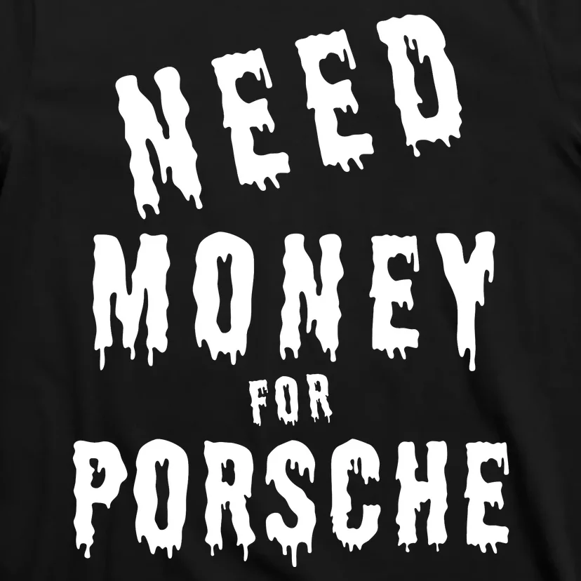 Need Money For Porsche T-Shirt