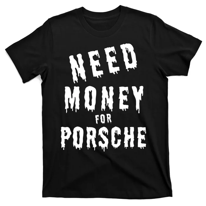 Need Money For Porsche T-Shirt