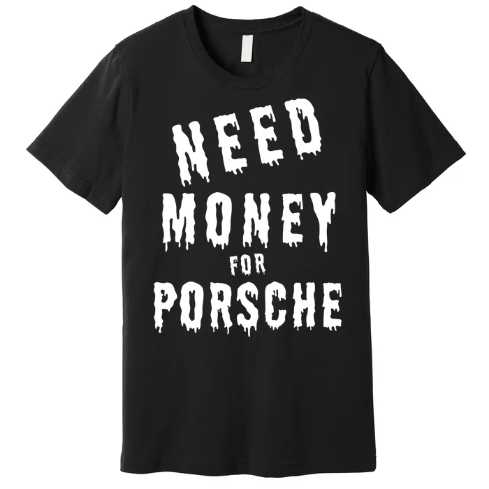 Need Money For Porsche Premium T-Shirt