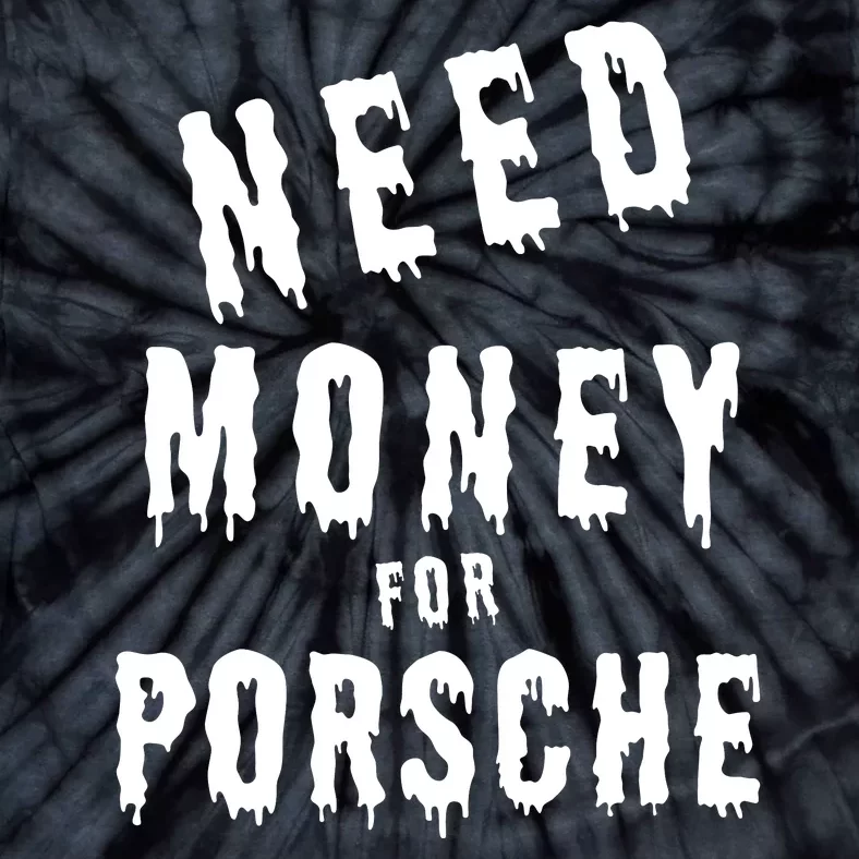 Need Money For Porsche Tie-Dye T-Shirt