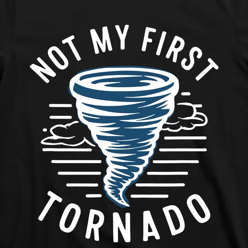 Not My First Tornado While Storm Twister Hurricane Weather T-Shirt