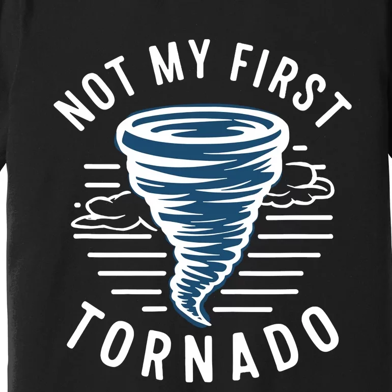 Not My First Tornado While Storm Twister Hurricane Weather Premium T-Shirt