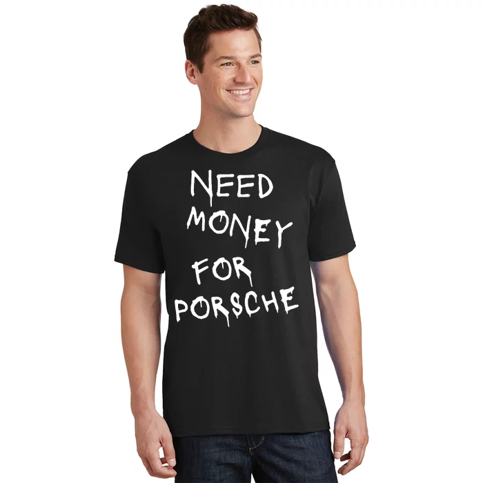 Need Money For Porsche T-Shirt