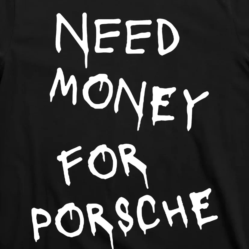 Need Money For Porsche T-Shirt