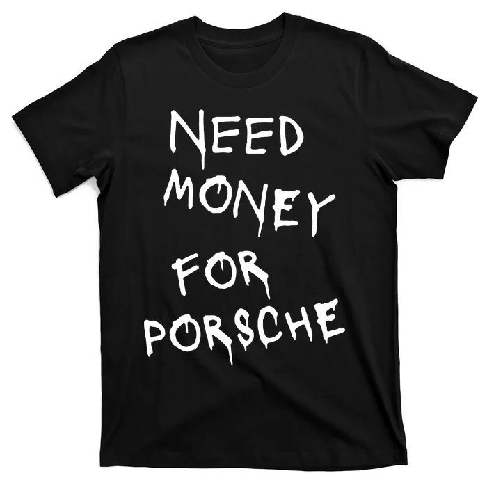 Need Money For Porsche T-Shirt