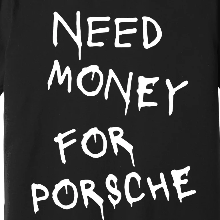 Need Money For Porsche Premium T-Shirt