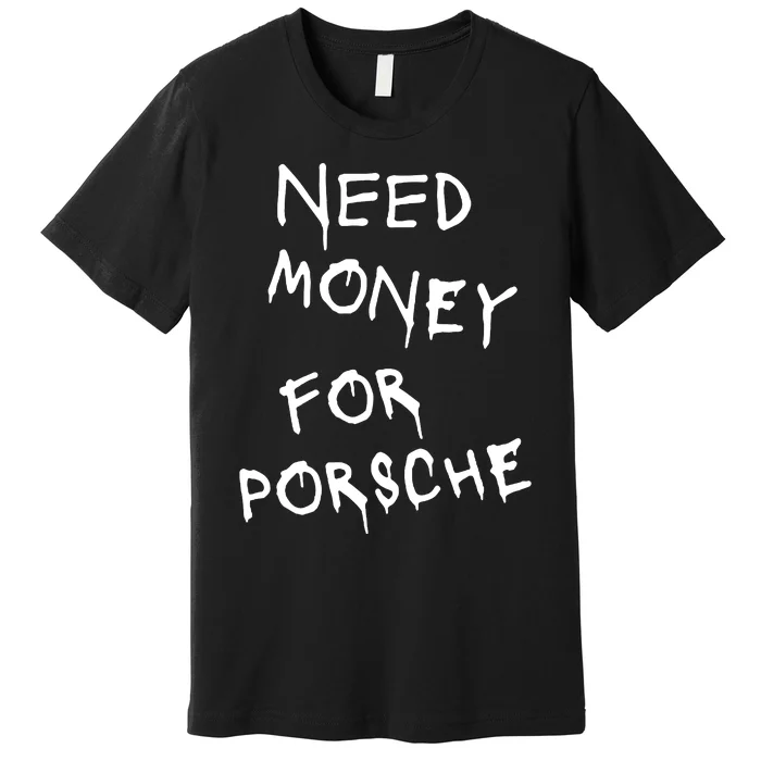 Need Money For Porsche Premium T-Shirt