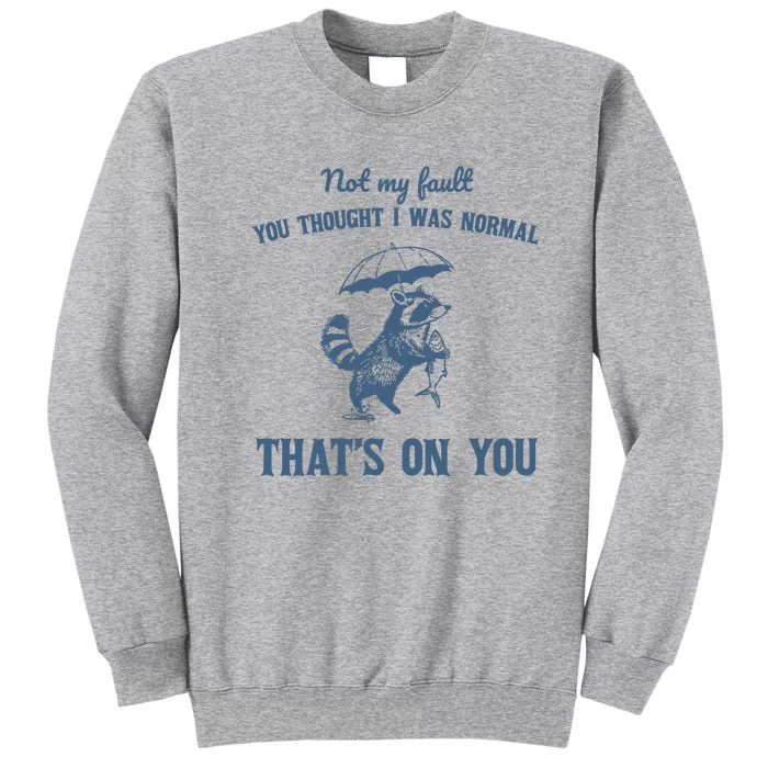 Not My Fault You Thought I Was Normal Retro 90s Tall Sweatshirt