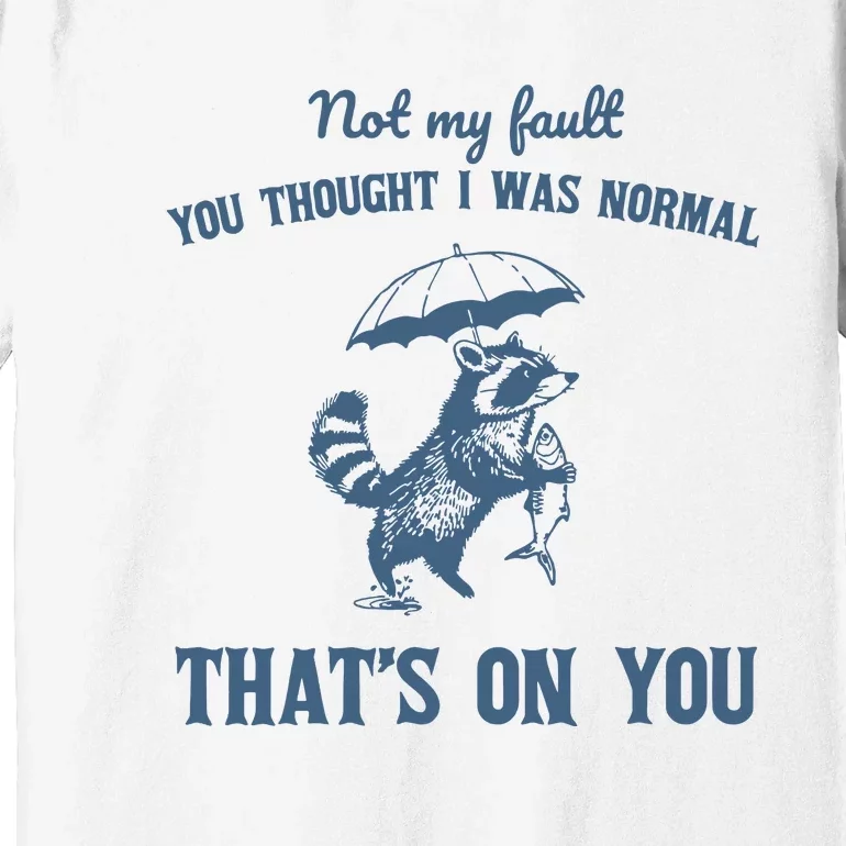 Not My Fault You Thought I Was Normal Retro 90s Premium T-Shirt