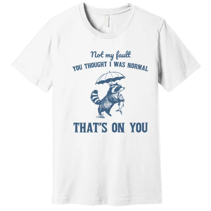 Not My Fault You Thought I Was Normal Retro 90s Premium T-Shirt