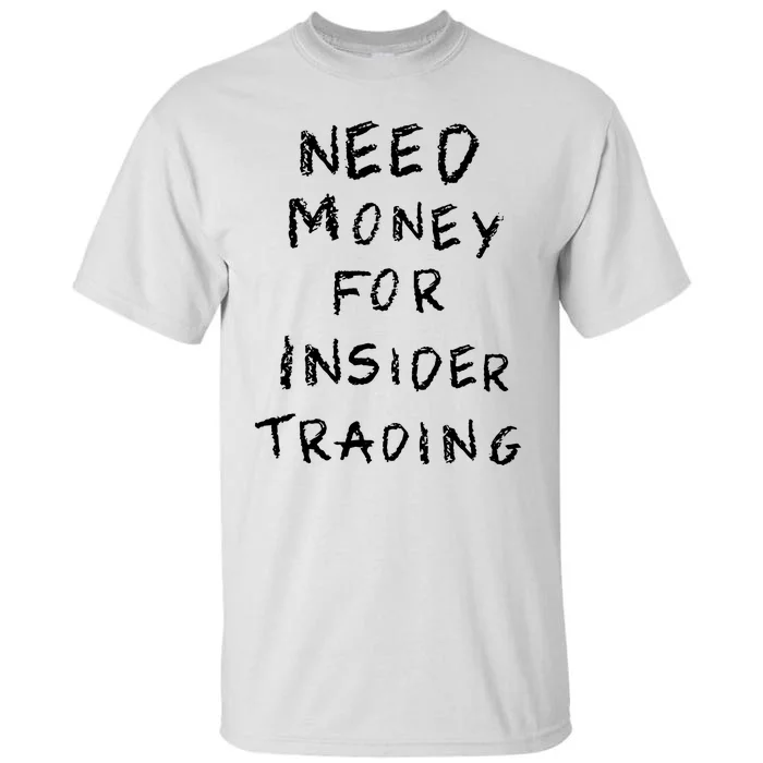 Need Money For Insider Trading Tall T-Shirt