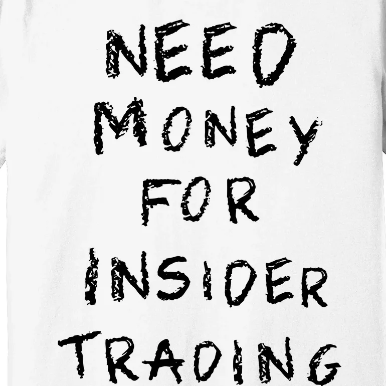 Need Money For Insider Trading Premium T-Shirt