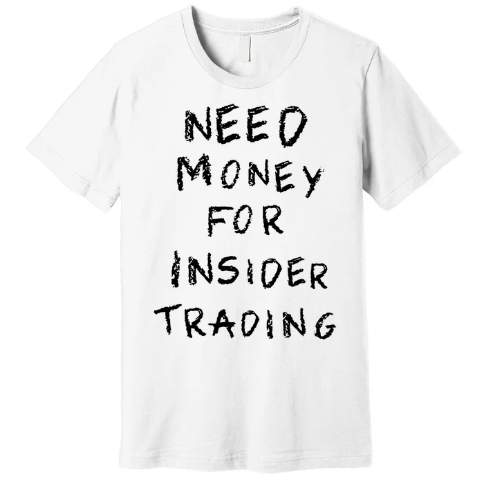 Need Money For Insider Trading Premium T-Shirt