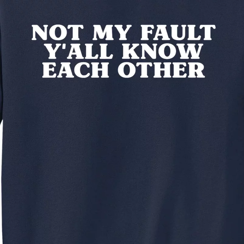 Not My Fault YAll Know Each Other Funny Quotes Tall Sweatshirt