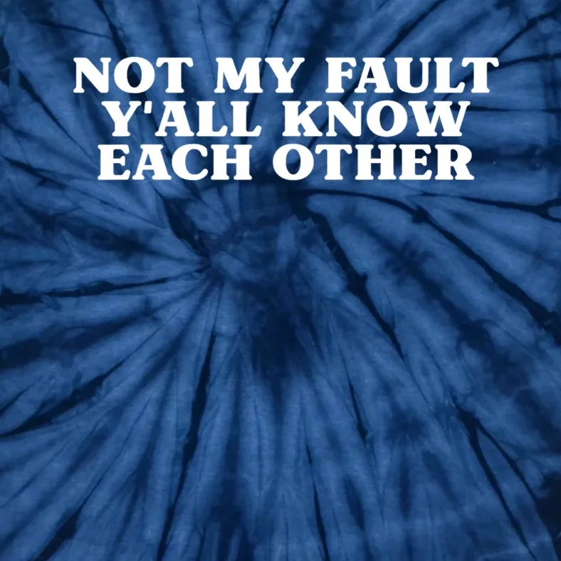 Not My Fault YAll Know Each Other Funny Quotes Tie-Dye T-Shirt