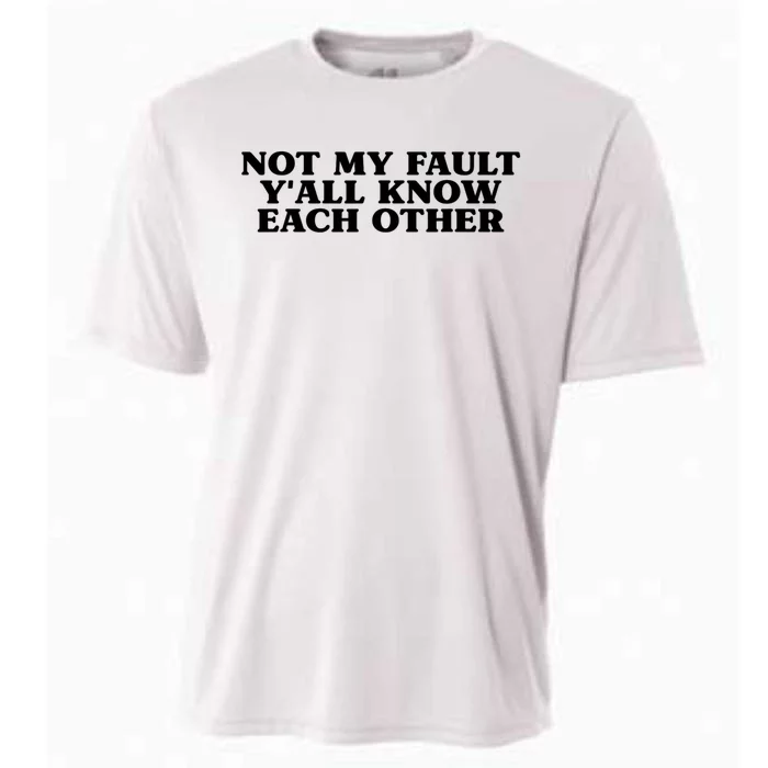 Not My Fault YAll Know Each Other Funny Quotes Cooling Performance Crew T-Shirt