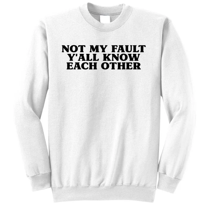 Not My Fault YAll Know Each Other Funny Quotes Sweatshirt