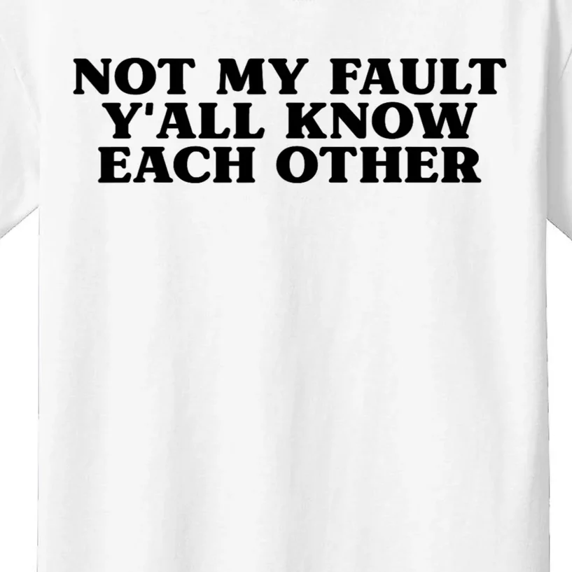 Not My Fault YAll Know Each Other Funny Quotes Kids T-Shirt