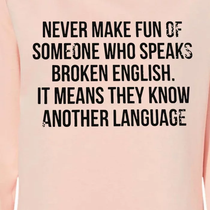 Never Make Fun Of Someone Who Speaks Broken English Womens California Wash Sweatshirt