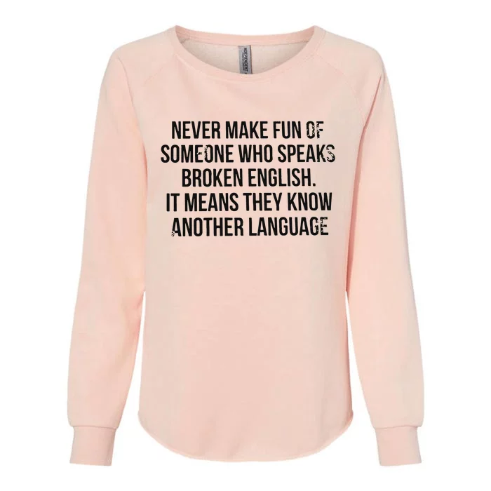 Never Make Fun Of Someone Who Speaks Broken English Womens California Wash Sweatshirt