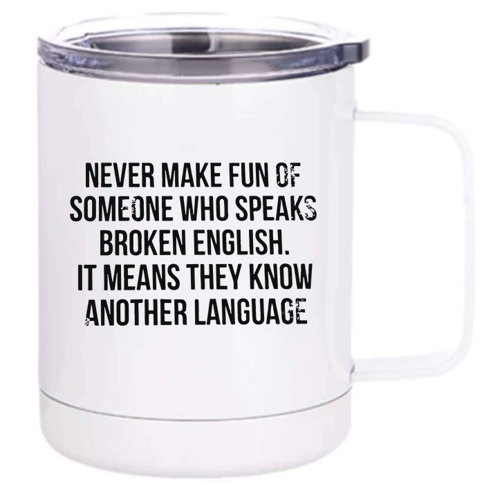 Never Make Fun Of Someone Who Speaks Broken English Front & Back 12oz Stainless Steel Tumbler Cup