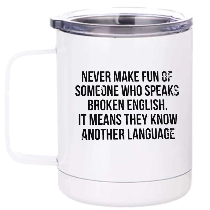 Never Make Fun Of Someone Who Speaks Broken English Front & Back 12oz Stainless Steel Tumbler Cup