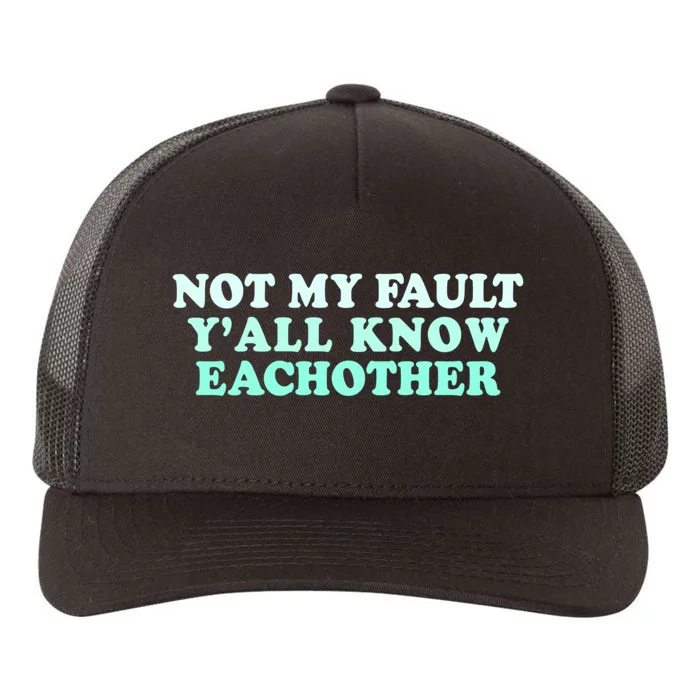 Not My Fault Y’all Know Eachother Yupoong Adult 5-Panel Trucker Hat