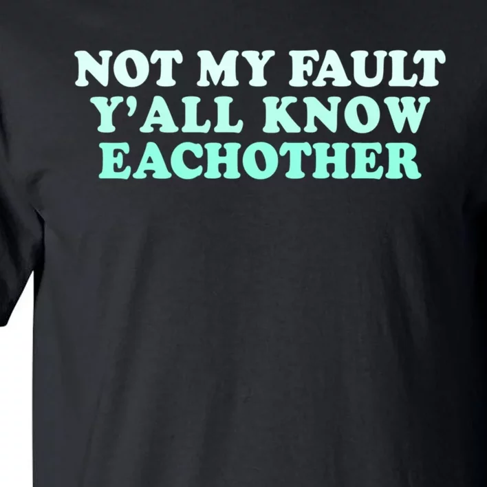 Not My Fault Y’all Know Eachother Tall T-Shirt