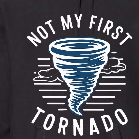 Not My First Tornado While Storm Twister Hurricane Weather Premium Hoodie