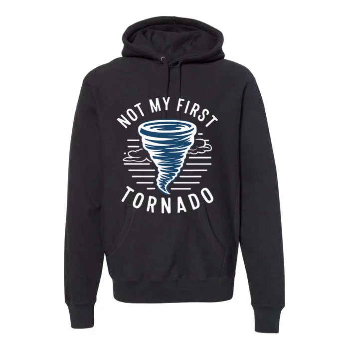 Not My First Tornado While Storm Twister Hurricane Weather Premium Hoodie