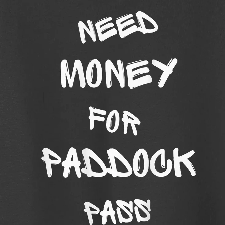 Need Money For Paddock Pass Toddler T-Shirt