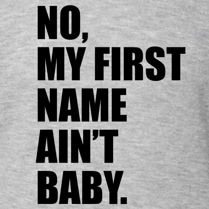 No My First Name Aint Baby Funny Toddler Sweatshirt