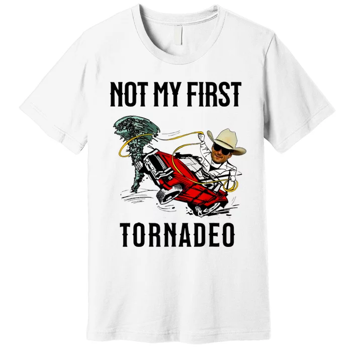 Not My First Tornadeo Not My First Tornado Meme Funny Premium T-Shirt