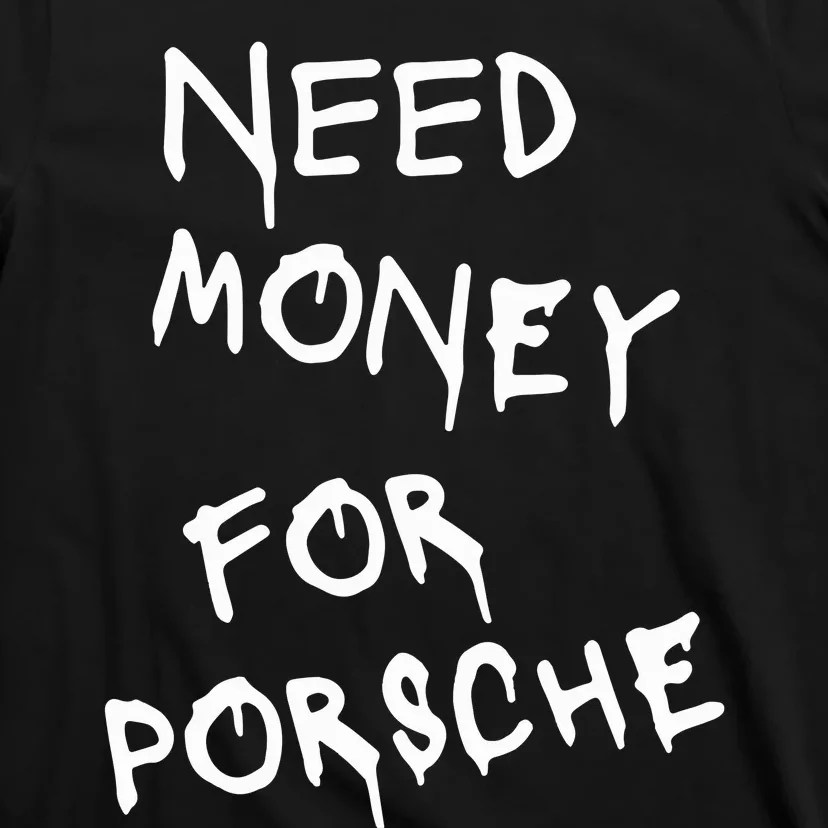 Need Money For Porsche Funny T-Shirt