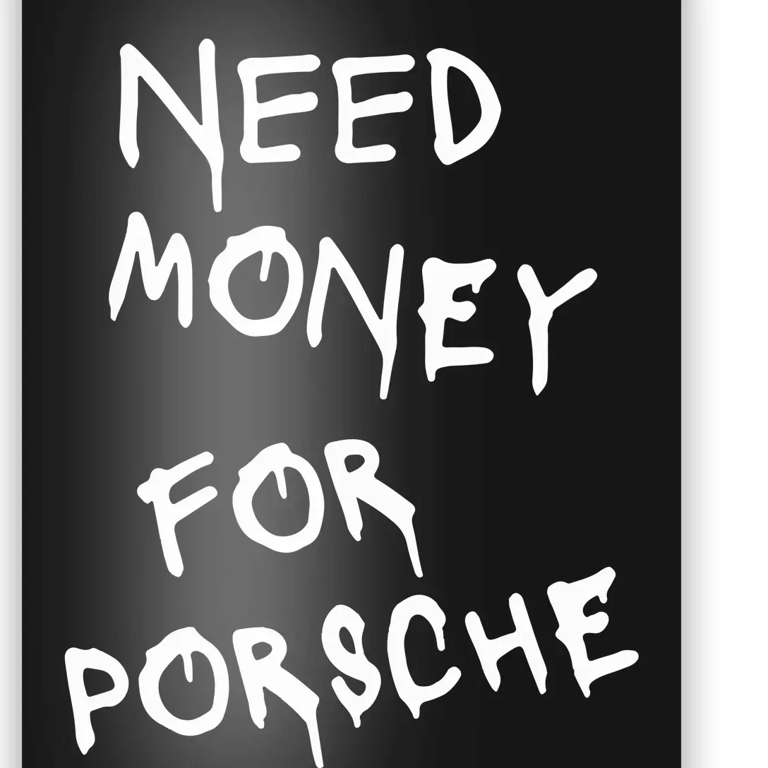 Need Money For Porsche Funny Poster