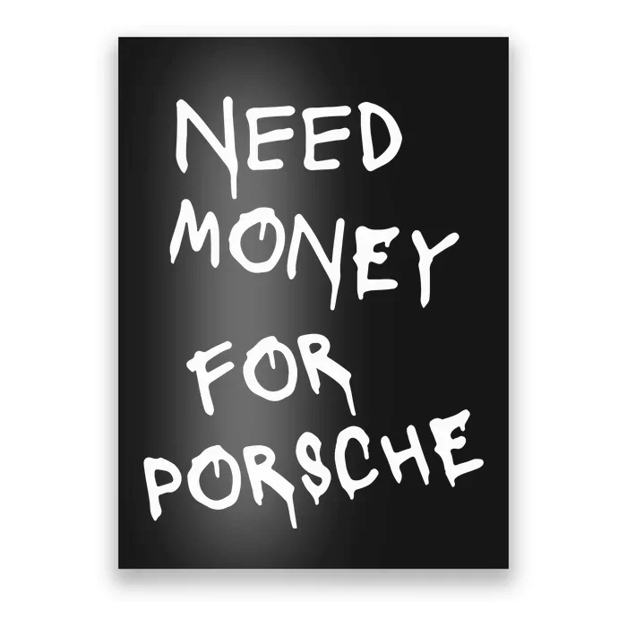 Need Money For Porsche Funny Poster