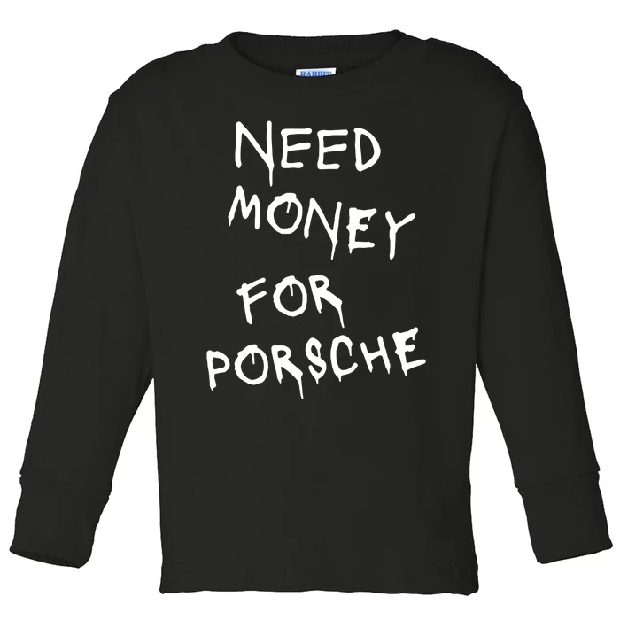 Need Money For Porsche Toddler Long Sleeve Shirt