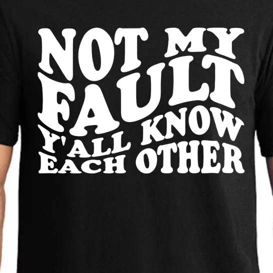 Not My Fault YAll Know Each Other Funny Quotes Pajama Set