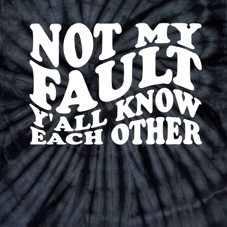 Not My Fault YAll Know Each Other Funny Quotes Tie-Dye T-Shirt